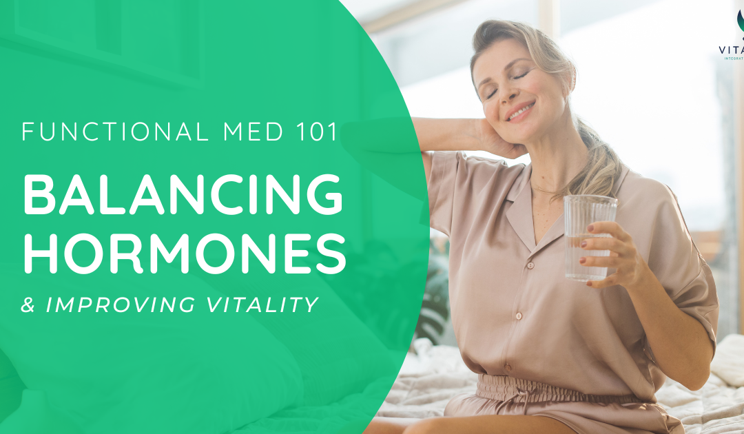 Functional Medicine Approaches for Balancing Hormones and Improving Vitality